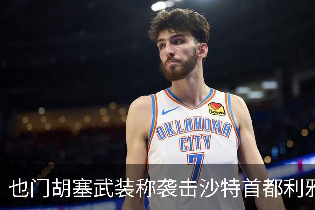 也门胡塞武装称袭击沙特首都利雅得石油设施