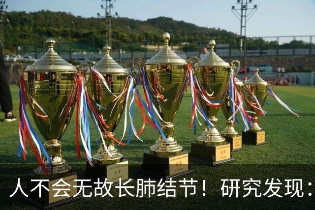 人不会无故长肺结节！研究发现：长肺结节人群多半有这几个特征