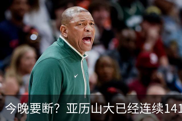 今晚要断？亚历山大已经连续141场20+历史最长 目前仅拿4分