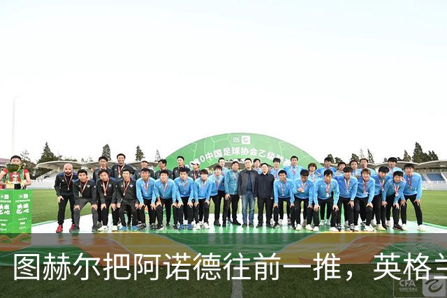 图赫尔把阿诺德往前一推，英格兰零封了