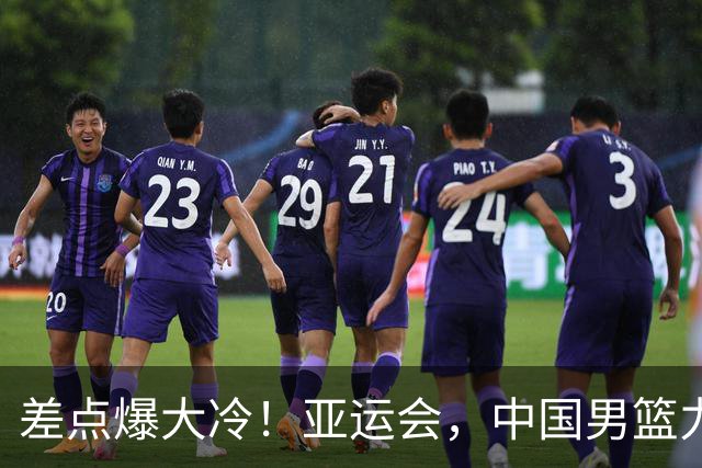 差点爆大冷！亚运会，中国男篮力克沙特，第3支四强！1人6中0低迷