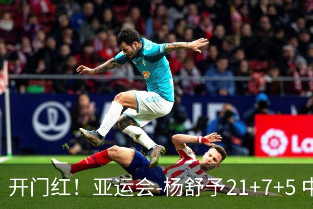 开门红！亚运会-杨舒予21+7+5 中国女篮65分大胜泰国