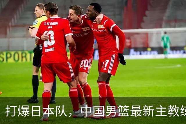 打爆日本队，中国男篮最新主教练备选人曝光，特别强，这次真稳了
