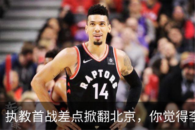 执教首战差点掀翻北京，你觉得李昂指导执教水平如何？