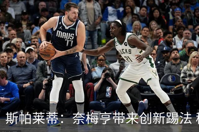 斯帕莱蒂：奈梅亨带来创新踢法 穆阿尼是昨天唯一自愿加练的球员