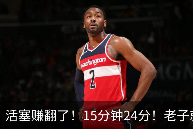 活塞赚翻了！15分钟24分！老子就值这个价，5年2亿你就乐吧！