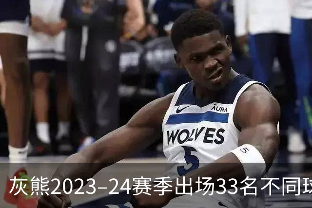 灰熊2023–24赛季出场33名不同球员创NBA历史纪录 上赛季再次追平