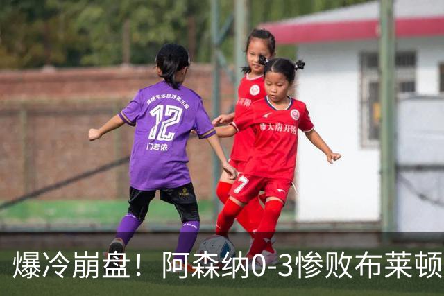 爆冷崩盘！阿森纳0-3惨败布莱顿赛季首败，榜首位置拱手让人