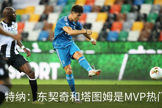 特纳：东契奇和塔图姆是MVP热门 塔图姆有望场均32到33分