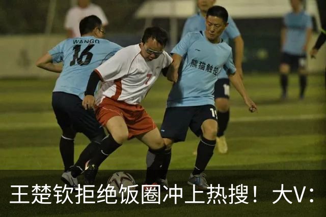 王楚钦拒绝饭圈冲上热搜！大V：为什么不能像个男人一样站出来