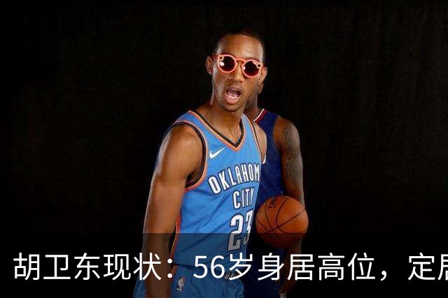 胡卫东现状：56岁身居高位，定居南京不缺钱，女儿从事金融