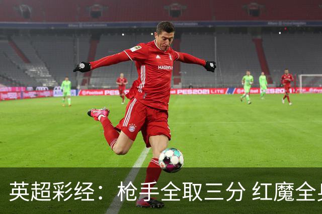 英超彩经：枪手全取三分 红魔全身而退