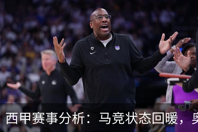 西甲赛事分析：马竞状态回暖，奥萨苏纳能否逆袭？