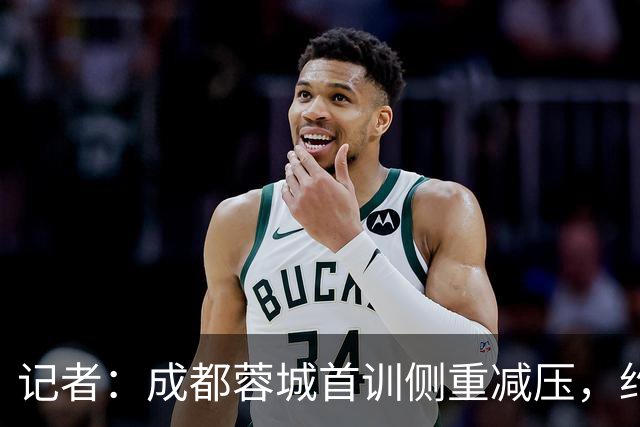 记者：成都蓉城首训侧重减压，约翰自掏腰包带队员踢网式足球