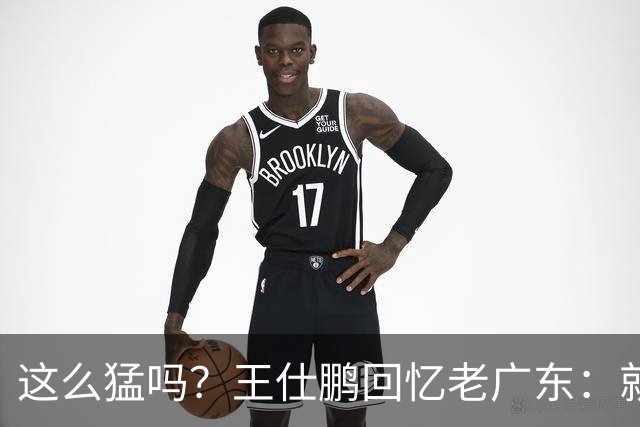 这么猛吗？王仕鹏回忆老广东：就算熬夜打游戏，第三节发力就能赢