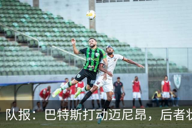 队报：巴特斯打动迈尼昂，后者状态放松