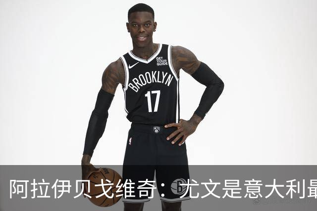 阿拉伊贝戈维奇：尤文是意大利最伟大的俱乐部，我们渴望竞争冠军