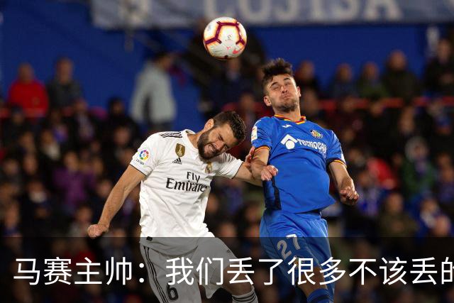 马赛主帅：我们丢了很多不该丢的球，处于目前这种局面是不正常的