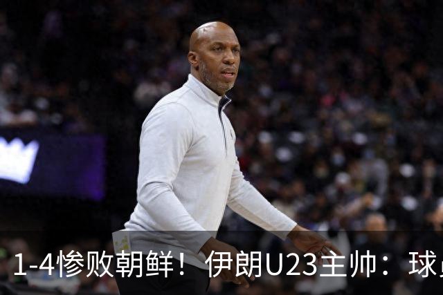 1-4惨败朝鲜！伊朗U23主帅：球员本以为能轻松获胜，结果无法接受