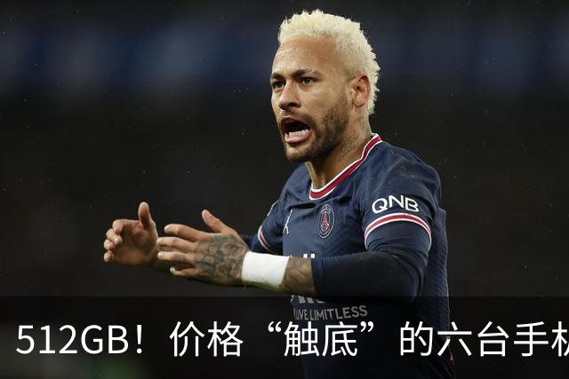 512GB！价格“触底”的六台手机