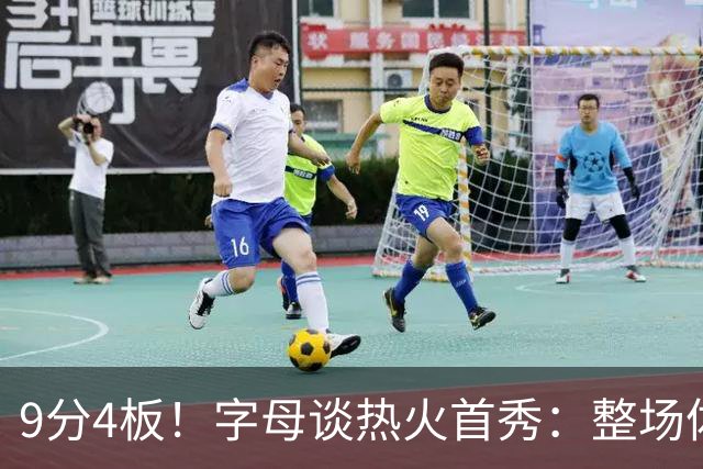 9分4板！字母谈热火首秀：整场体验很不错 打得很愉快